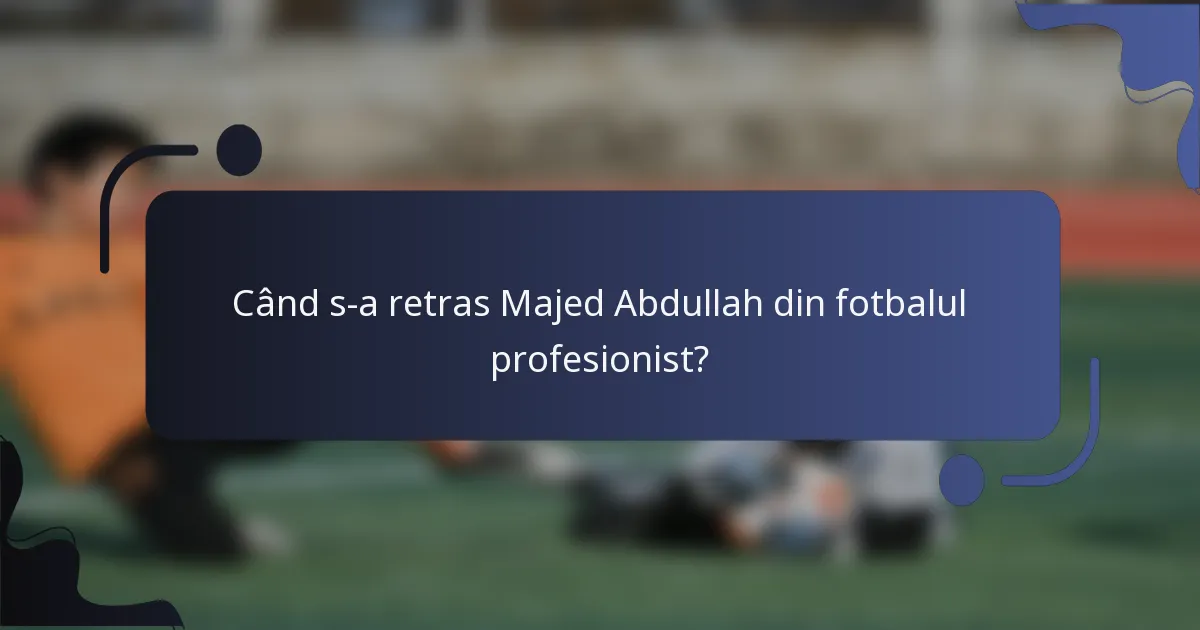 Când s-a retras Majed Abdullah din fotbalul profesionist?