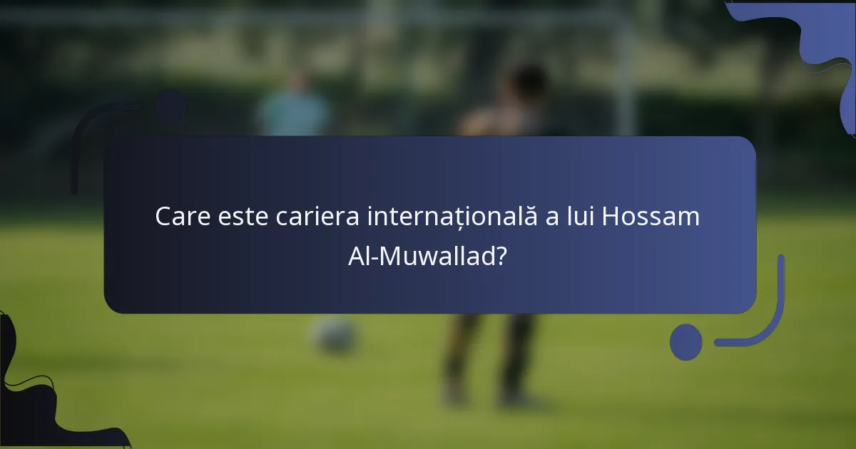 Care este cariera internațională a lui Hossam Al-Muwallad?