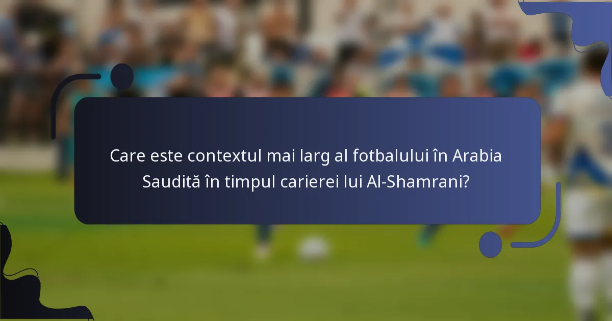 Care este contextul mai larg al fotbalului în Arabia Saudită în timpul carierei lui Al-Shamrani?