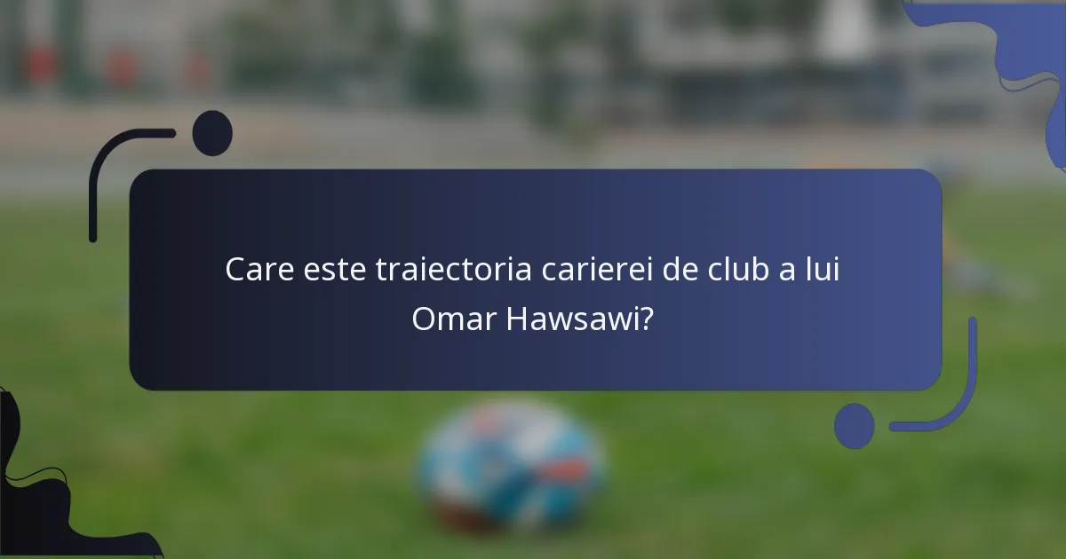 Care este traiectoria carierei de club a lui Omar Hawsawi?