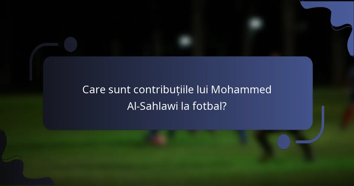 Care sunt contribuțiile lui Mohammed Al-Sahlawi la fotbal?