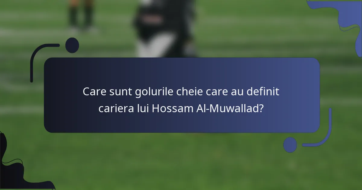 Care sunt golurile cheie care au definit cariera lui Hossam Al-Muwallad?