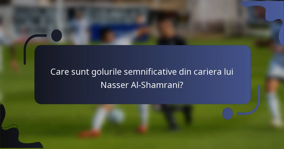 Care sunt golurile semnificative din cariera lui Nasser Al-Shamrani?