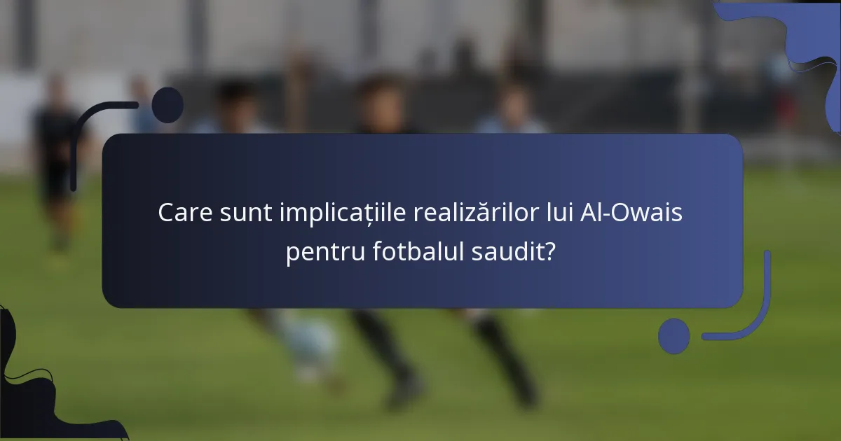Care sunt implicațiile realizărilor lui Al-Owais pentru fotbalul saudit?