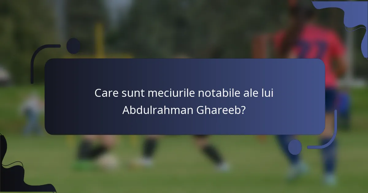 Care sunt meciurile notabile ale lui Abdulrahman Ghareeb?