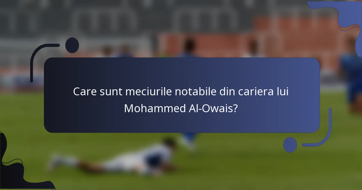 Care sunt meciurile notabile din cariera lui Mohammed Al-Owais?