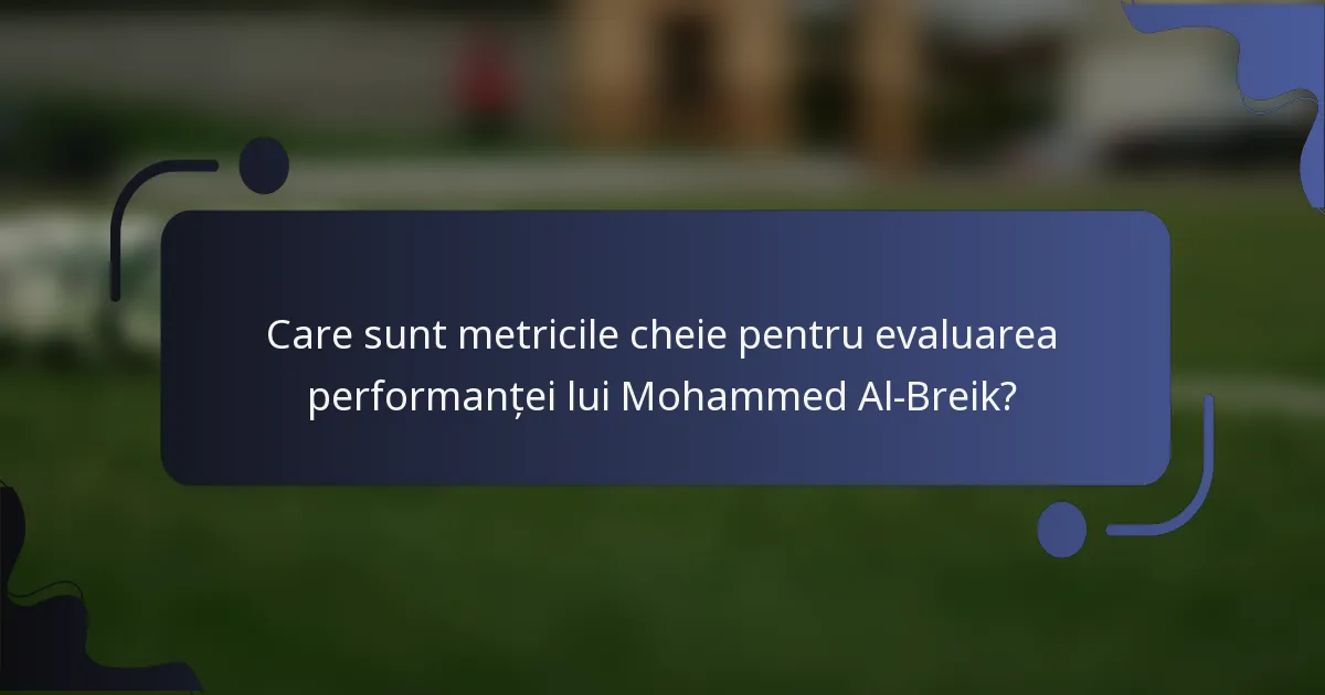 Care sunt metricile cheie pentru evaluarea performanței lui Mohammed Al-Breik?