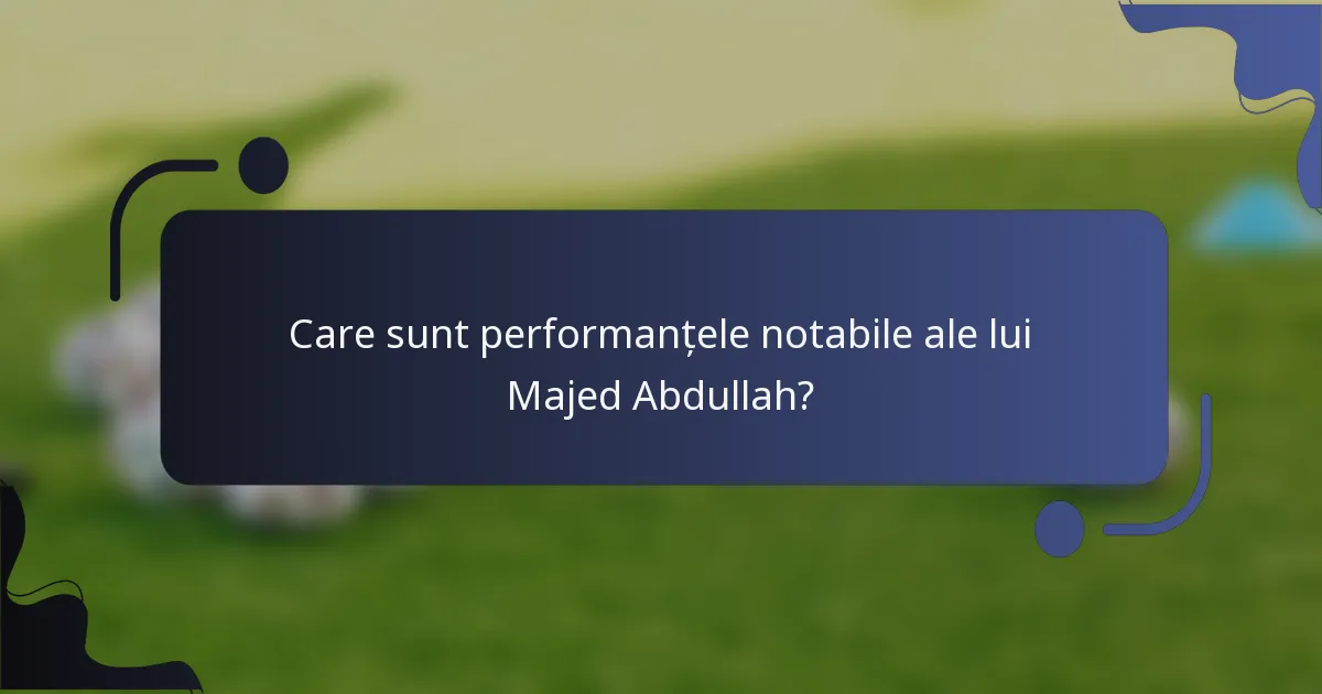 Care sunt performanțele notabile ale lui Majed Abdullah?