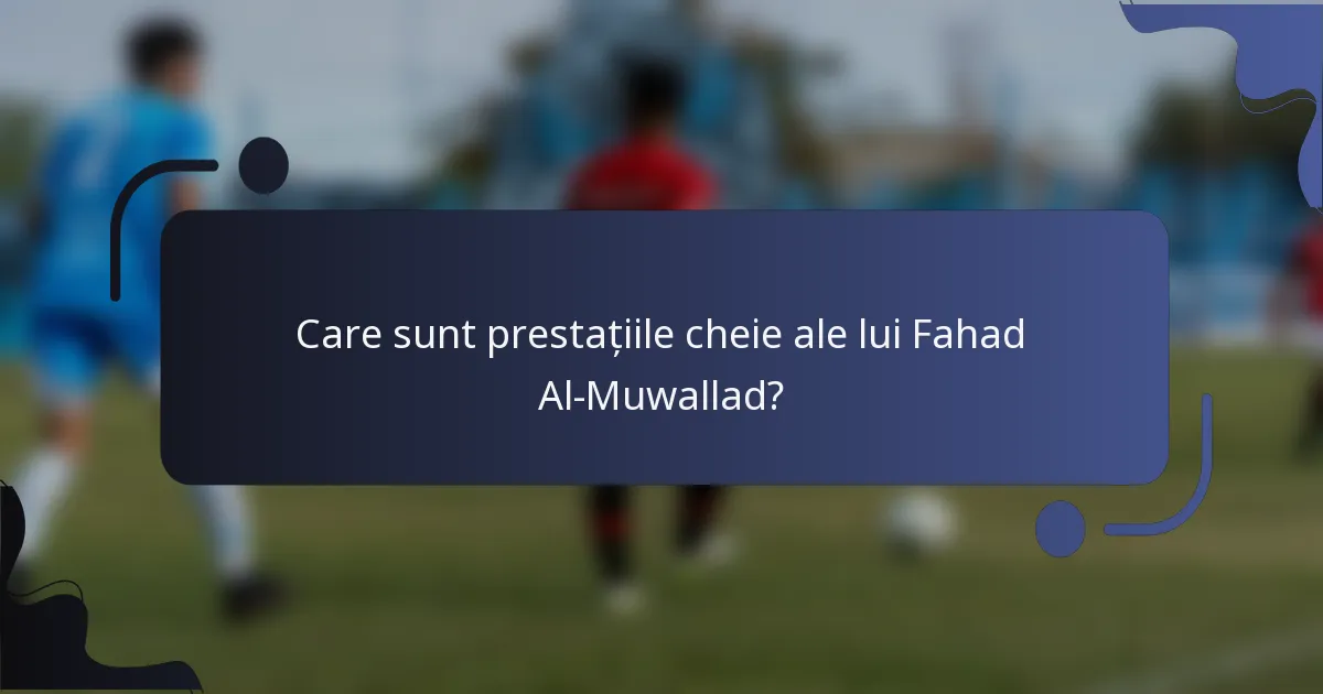 Care sunt prestațiile cheie ale lui Fahad Al-Muwallad?