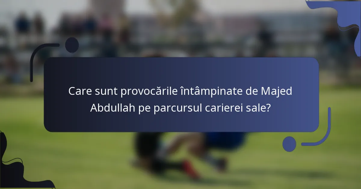 Care sunt provocările întâmpinate de Majed Abdullah pe parcursul carierei sale?