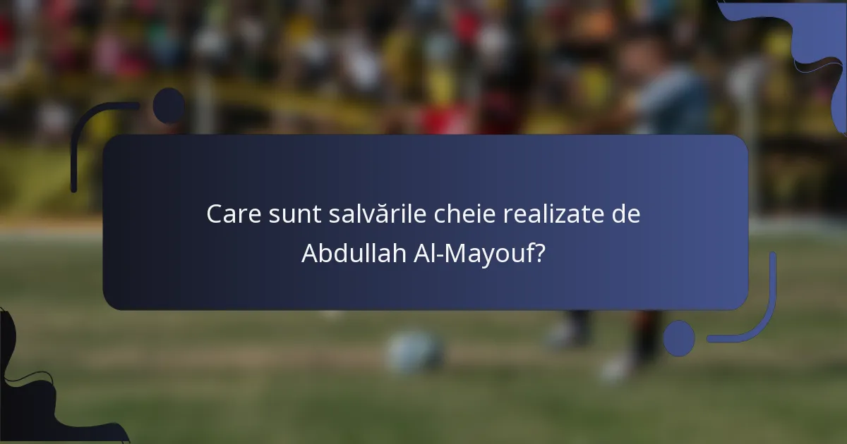 Care sunt salvările cheie realizate de Abdullah Al-Mayouf?