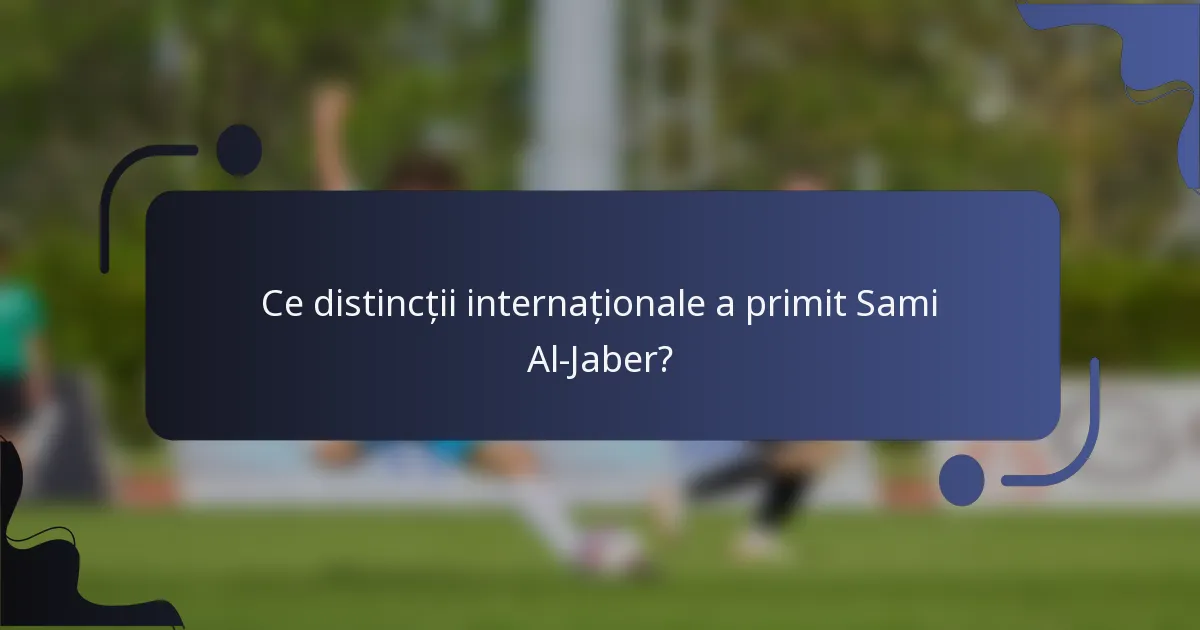 Ce distincții internaționale a primit Sami Al-Jaber?