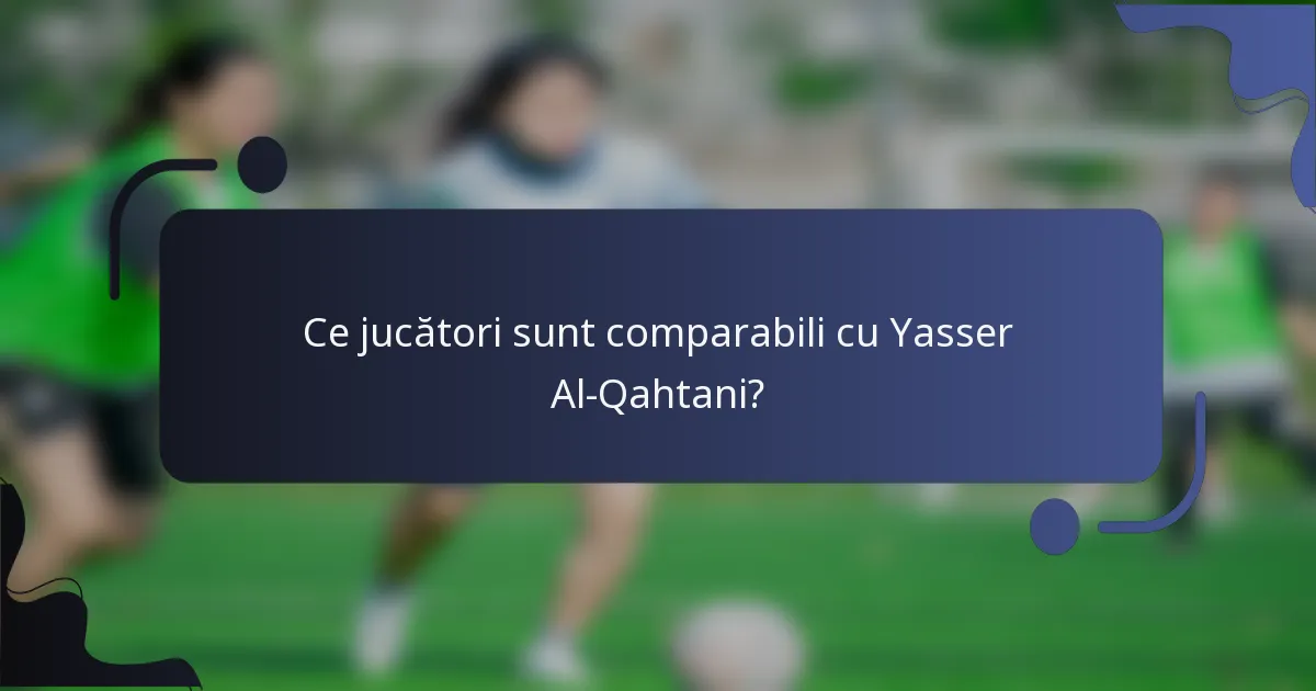 Ce jucători sunt comparabili cu Yasser Al-Qahtani?