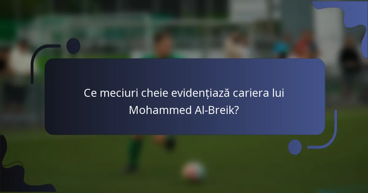 Ce meciuri cheie evidențiază cariera lui Mohammed Al-Breik?