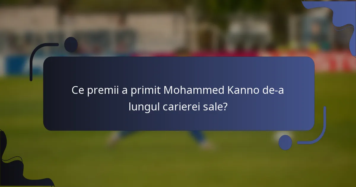 Ce premii a primit Mohammed Kanno de-a lungul carierei sale?