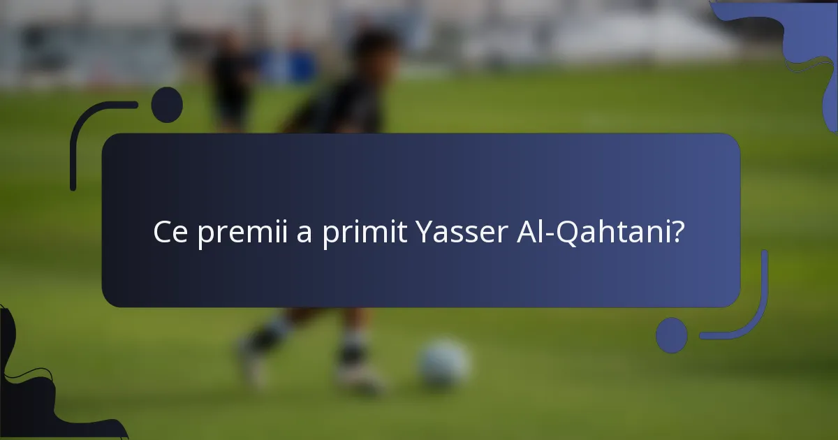 Ce premii a primit Yasser Al-Qahtani?