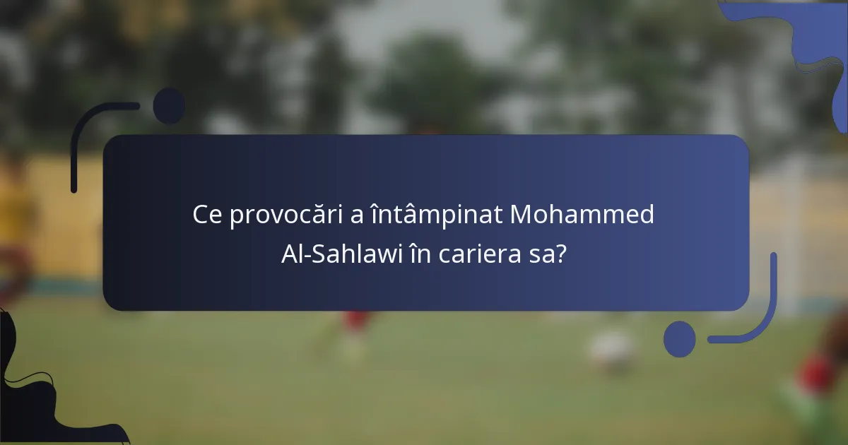 Ce provocări a întâmpinat Mohammed Al-Sahlawi în cariera sa?