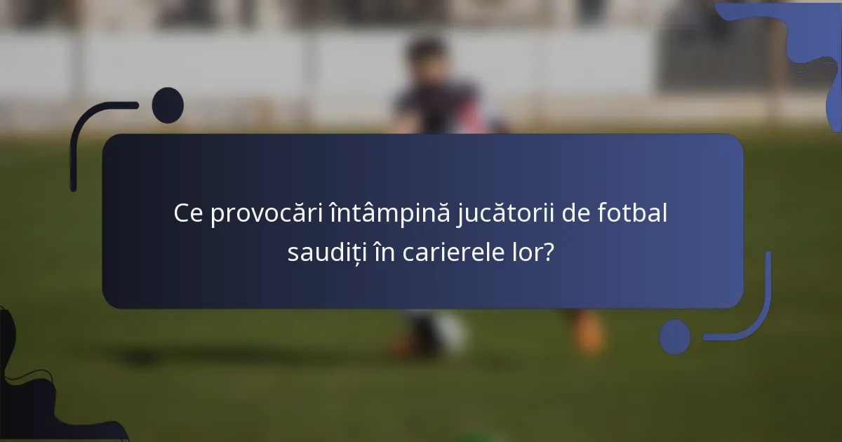 Ce provocări întâmpină jucătorii de fotbal saudiți în carierele lor?