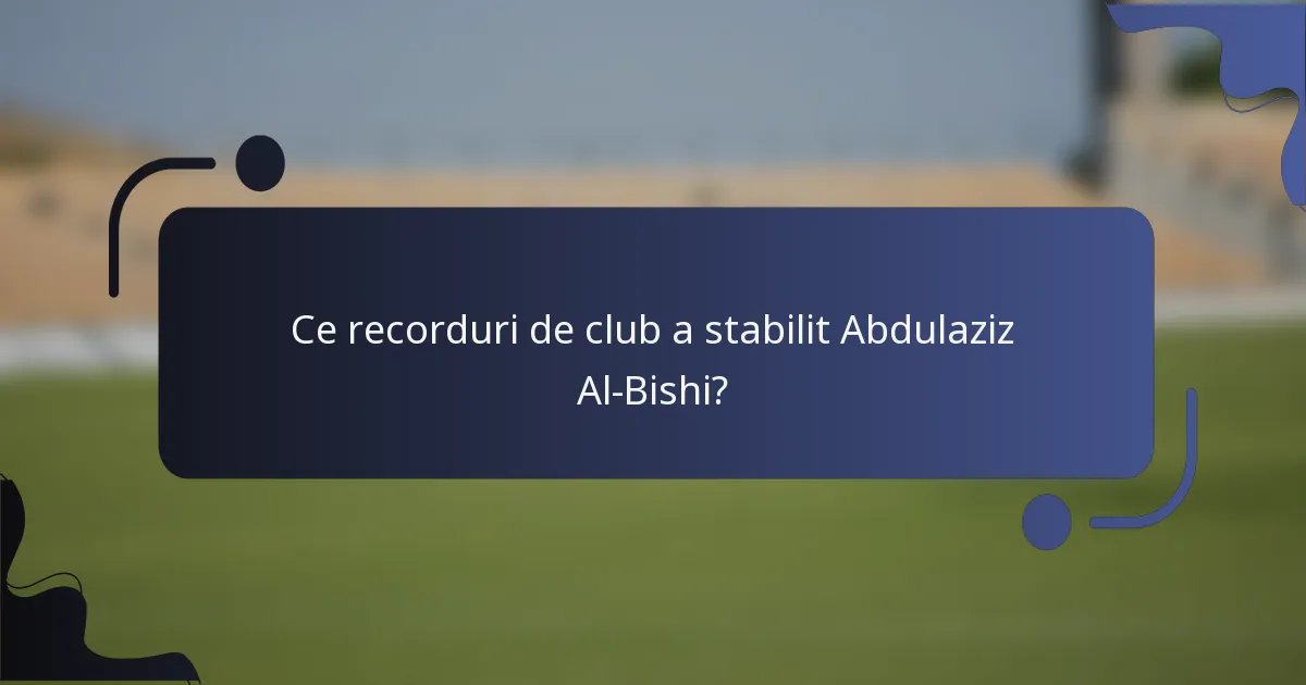Ce recorduri de club a stabilit Abdulaziz Al-Bishi?