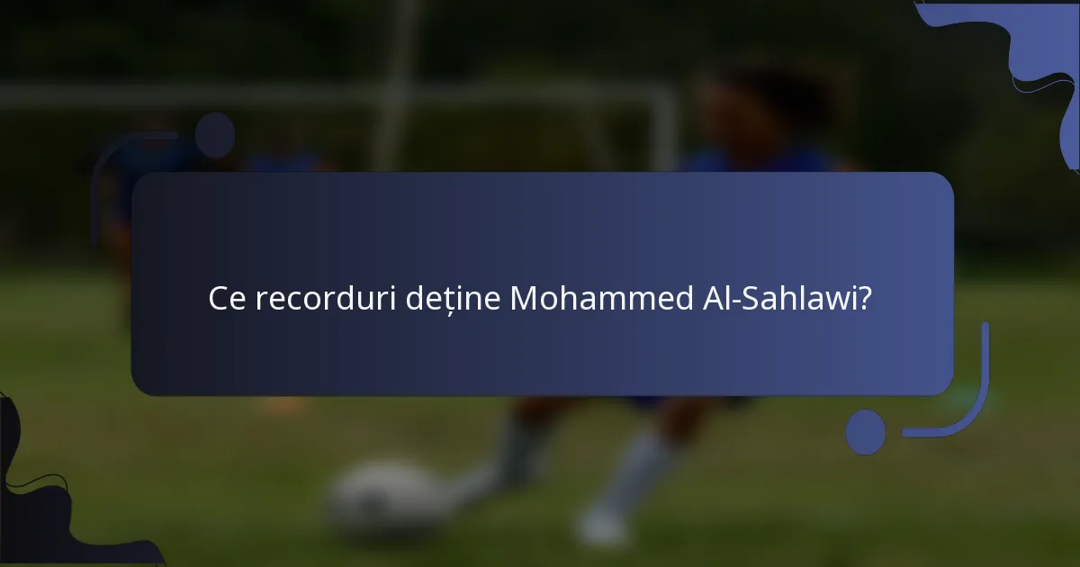 Ce recorduri deține Mohammed Al-Sahlawi?