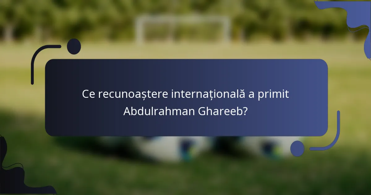 Ce recunoaștere internațională a primit Abdulrahman Ghareeb?