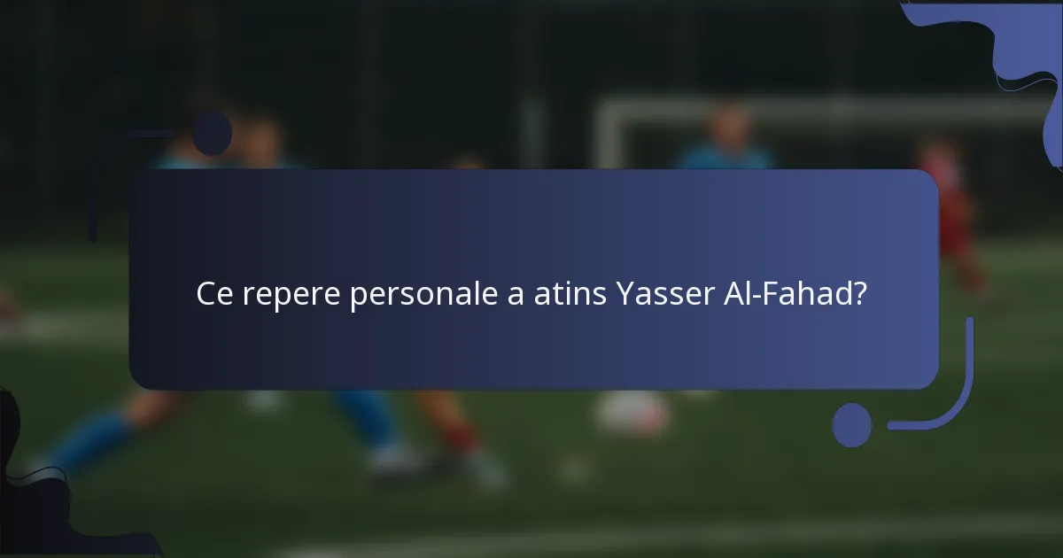 Ce repere personale a atins Yasser Al-Fahad?