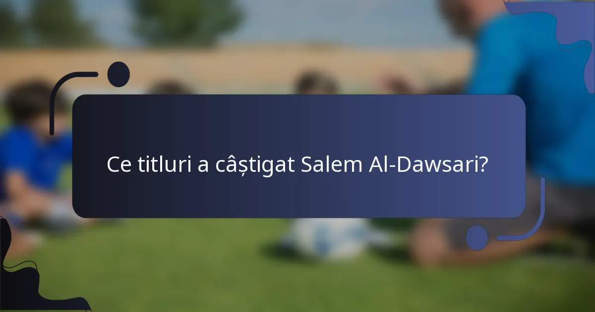 Ce titluri a câștigat Salem Al-Dawsari?