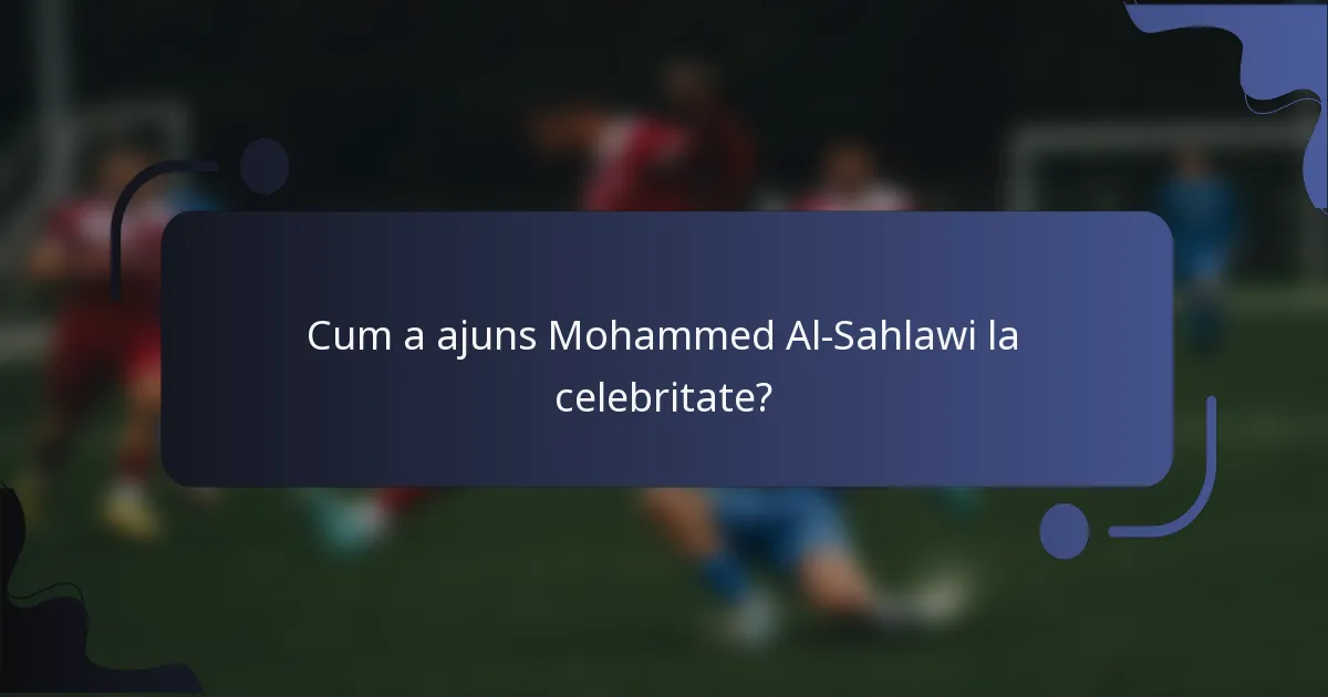 Cum a ajuns Mohammed Al-Sahlawi la celebritate?
