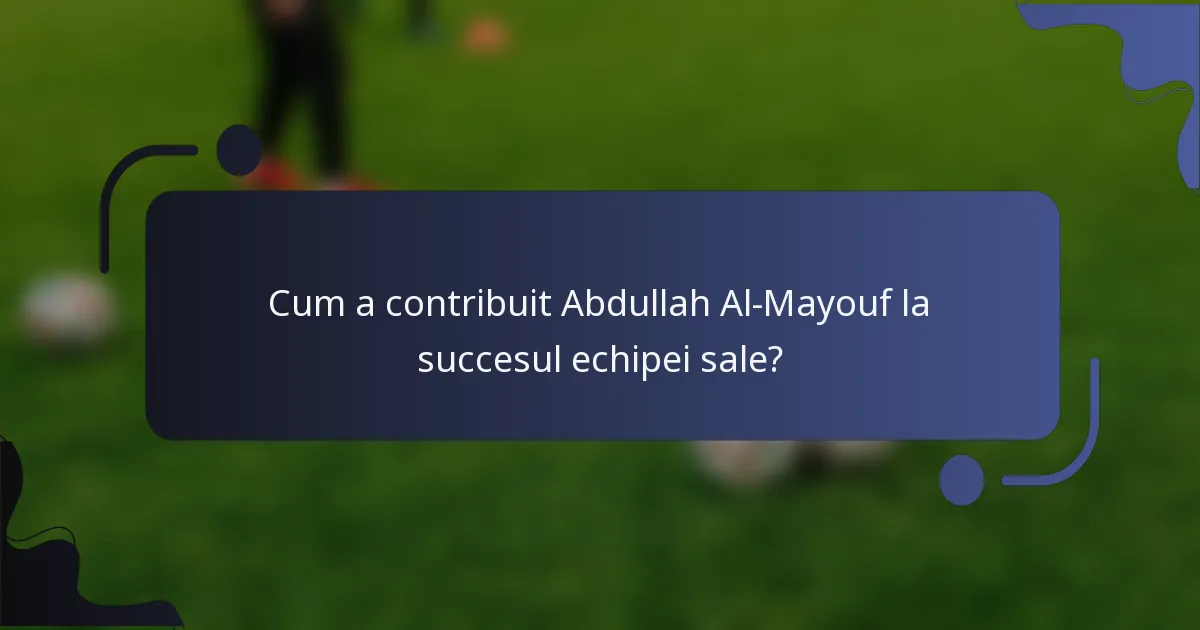 Cum a contribuit Abdullah Al-Mayouf la succesul echipei sale?