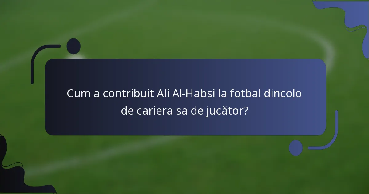 Cum a contribuit Ali Al-Habsi la fotbal dincolo de cariera sa de jucător?