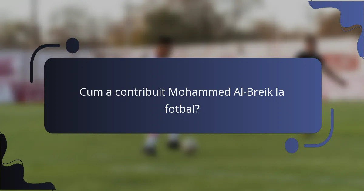 Cum a contribuit Mohammed Al-Breik la fotbal?