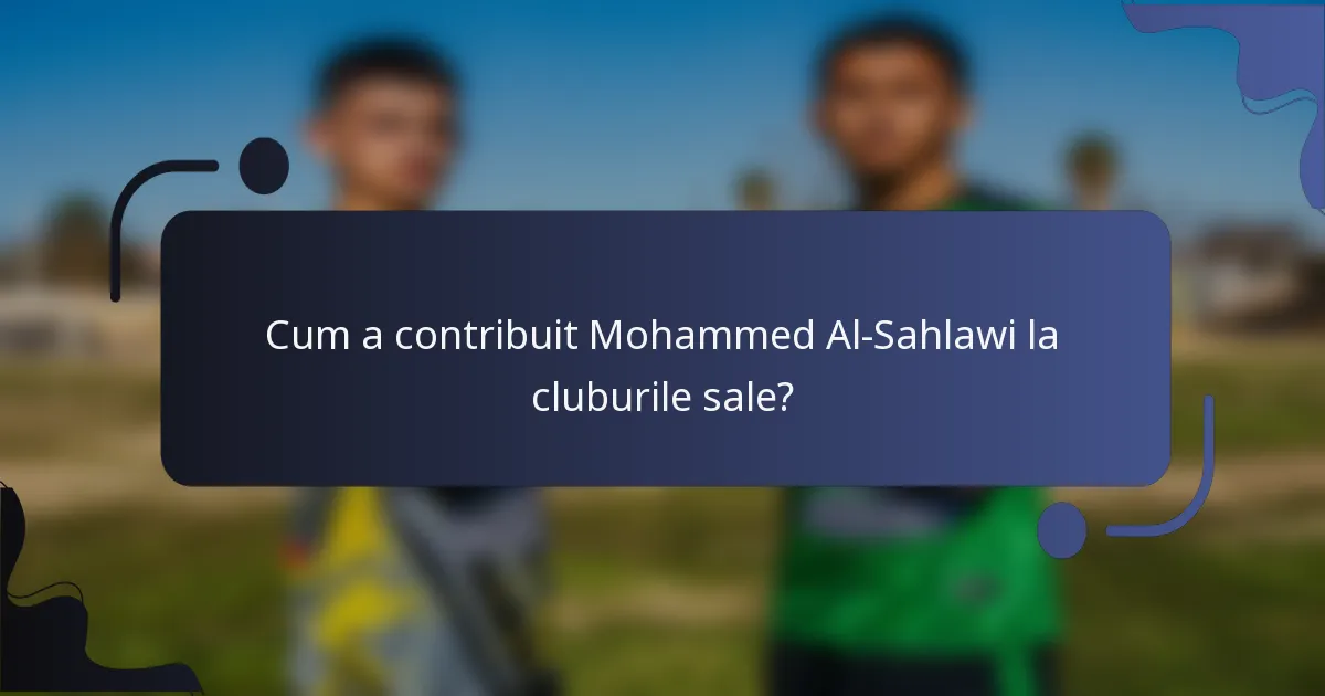Cum a contribuit Mohammed Al-Sahlawi la cluburile sale?