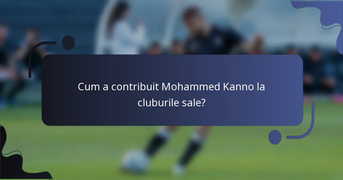Cum a contribuit Mohammed Kanno la cluburile sale?