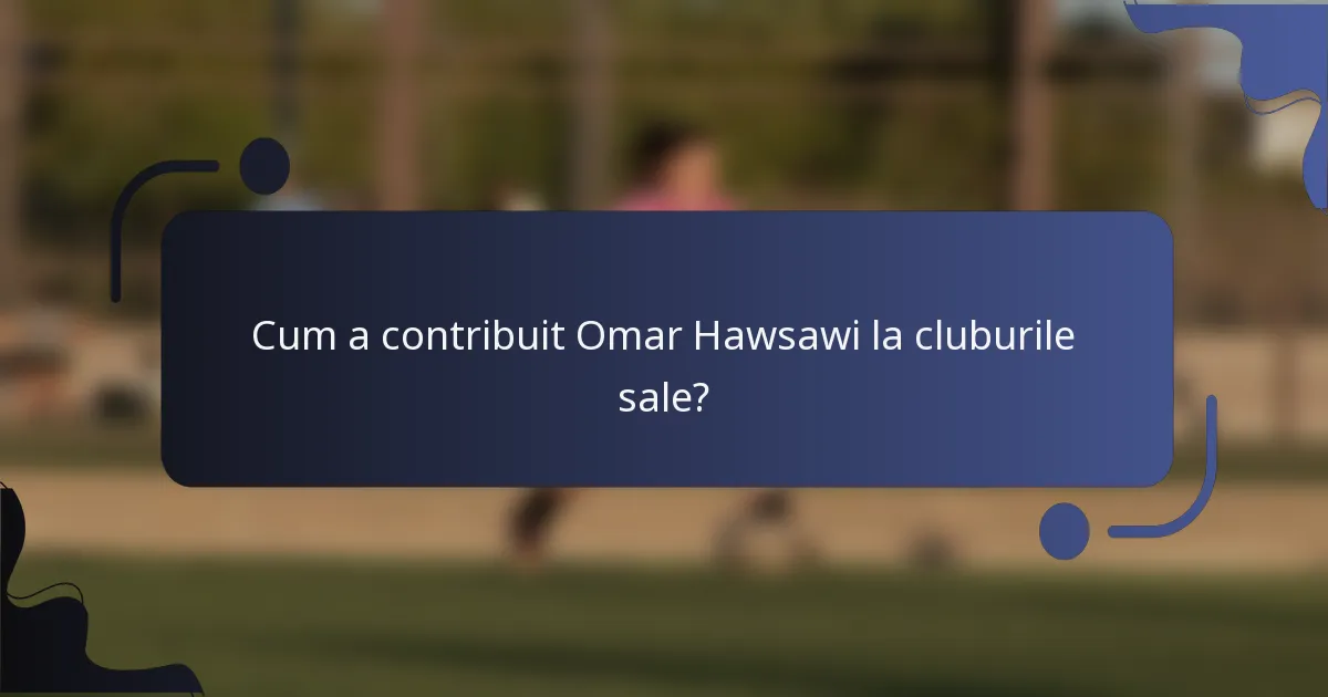 Cum a contribuit Omar Hawsawi la cluburile sale?