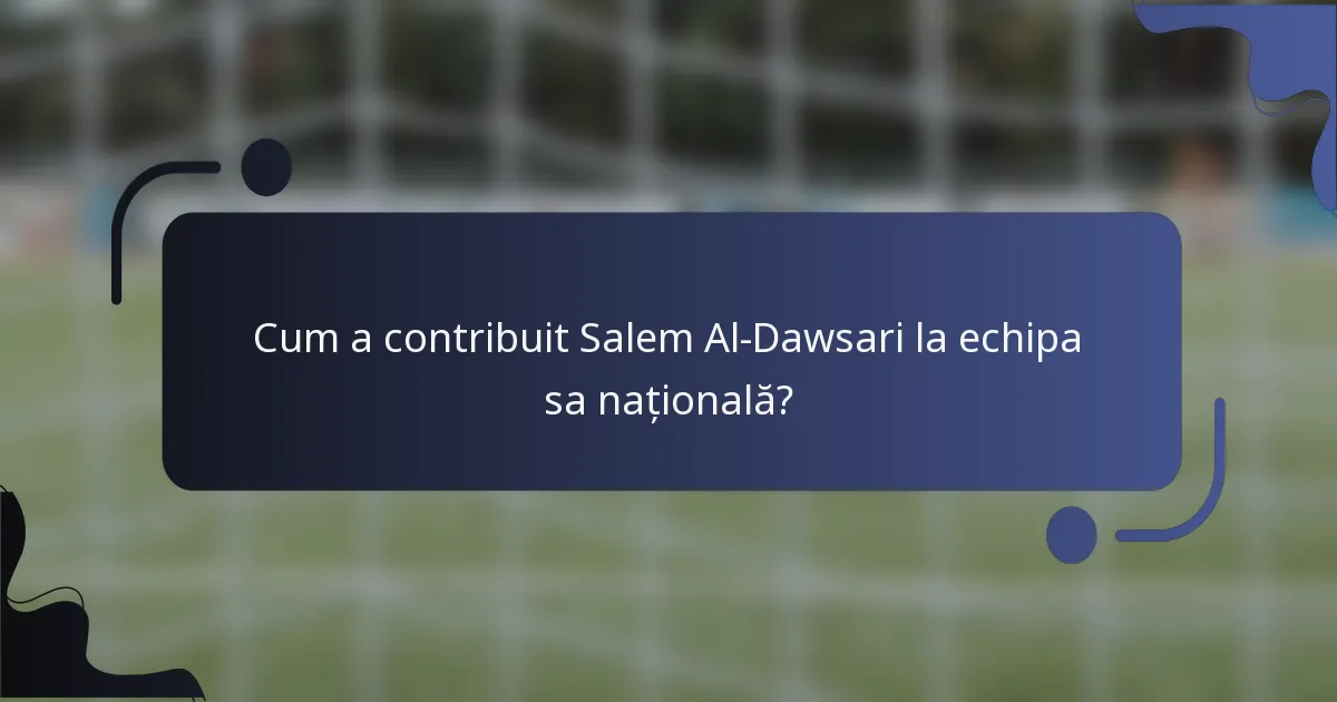 Cum a contribuit Salem Al-Dawsari la echipa sa națională?