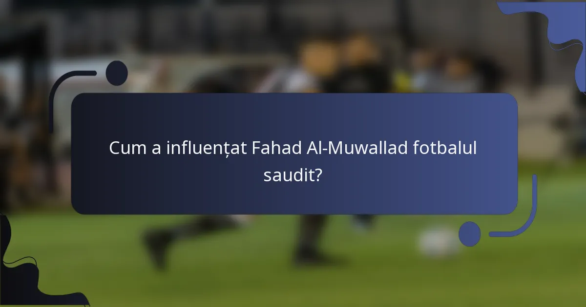 Cum a influențat Fahad Al-Muwallad fotbalul saudit?