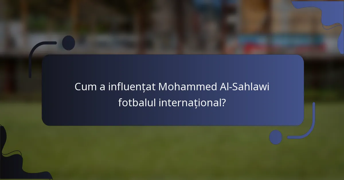 Cum a influențat Mohammed Al-Sahlawi fotbalul internațional?