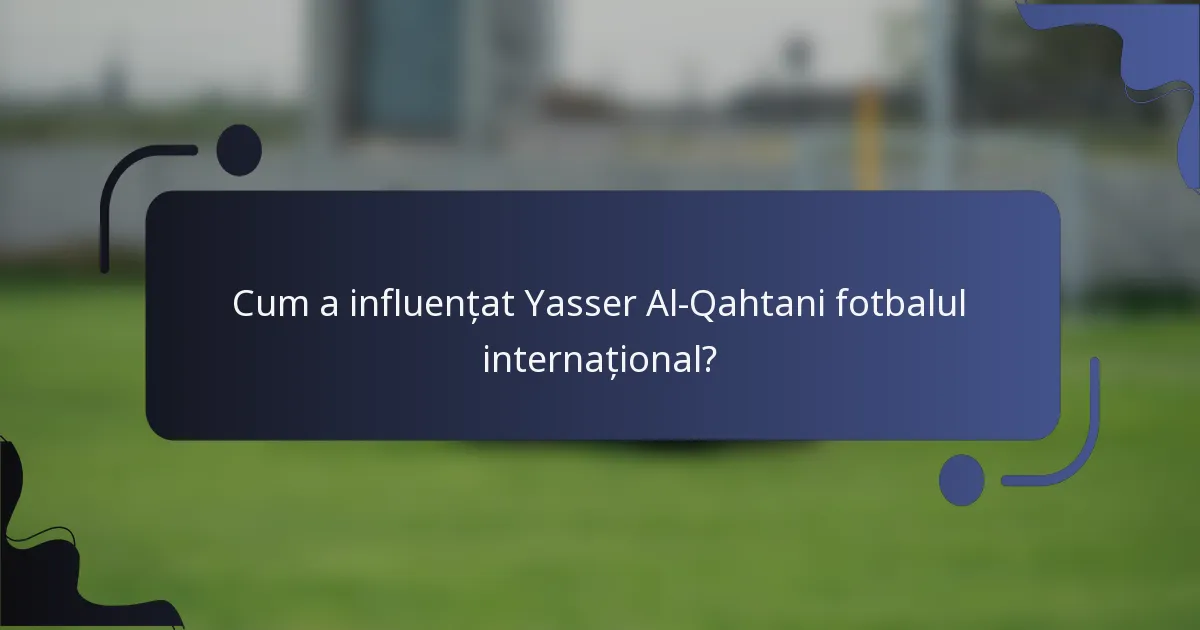 Cum a influențat Yasser Al-Qahtani fotbalul internațional?