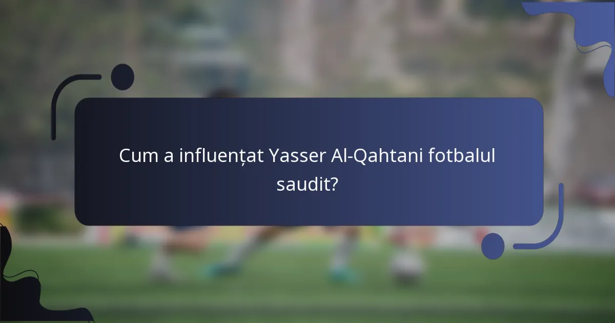 Cum a influențat Yasser Al-Qahtani fotbalul saudit?