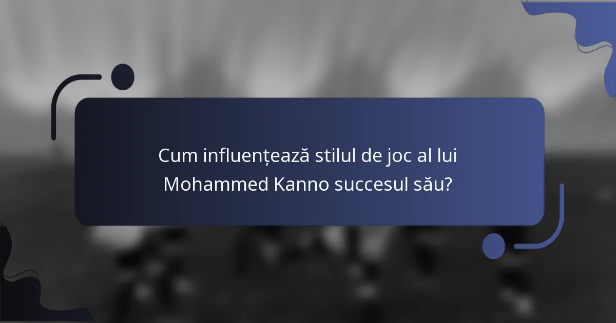 Cum influențează stilul de joc al lui Mohammed Kanno succesul său?