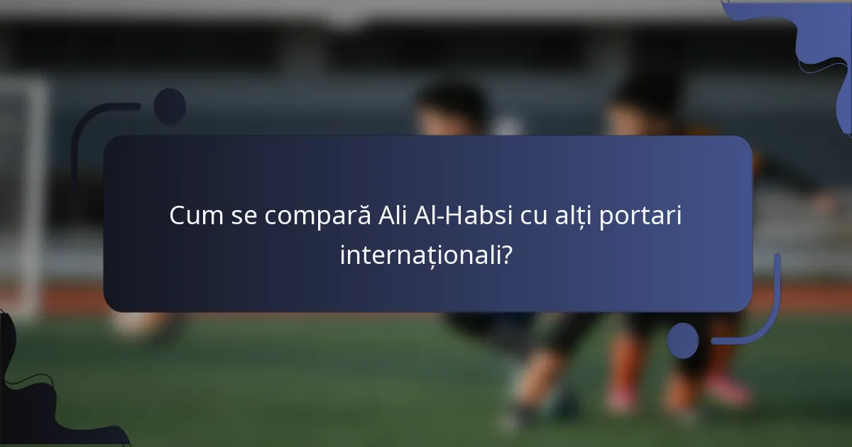 Cum se compară Ali Al-Habsi cu alți portari internaționali?