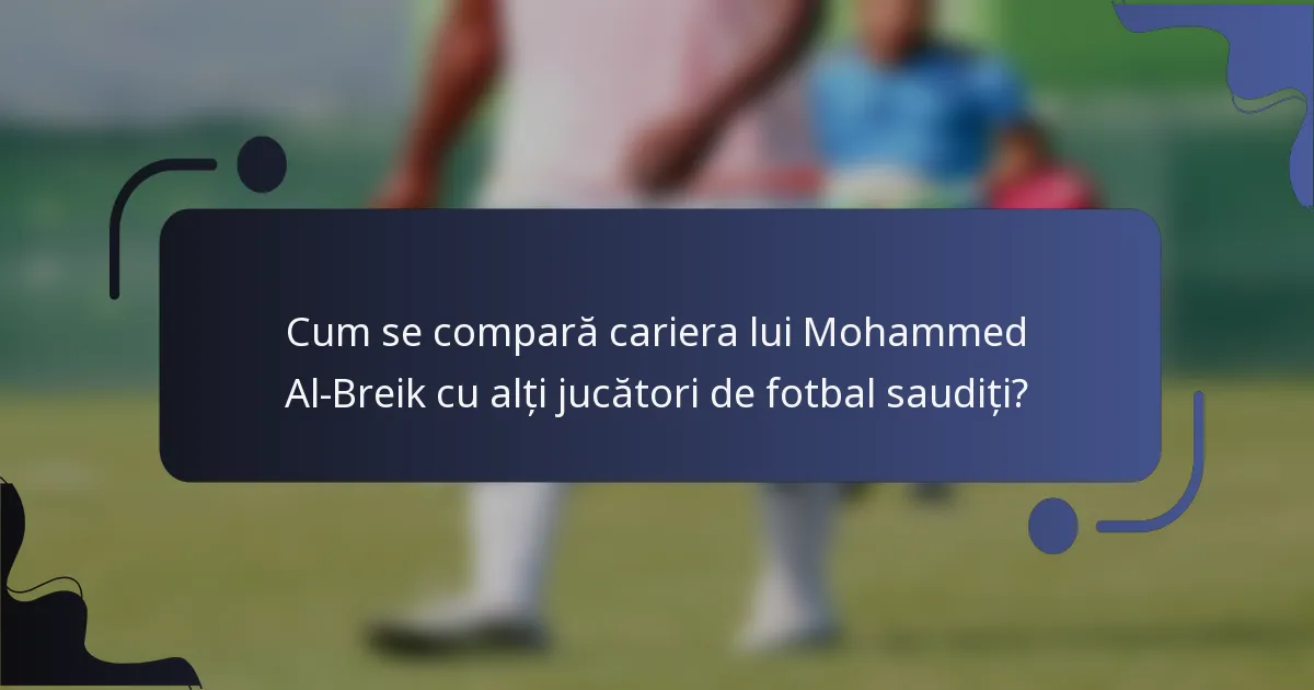 Cum se compară cariera lui Mohammed Al-Breik cu alți jucători de fotbal saudiți?