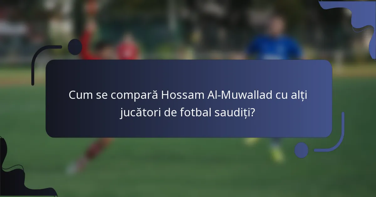 Cum se compară Hossam Al-Muwallad cu alți jucători de fotbal saudiți?