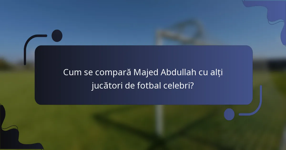 Cum se compară Majed Abdullah cu alți jucători de fotbal celebri?