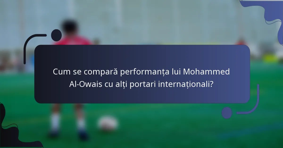 Cum se compară performanța lui Mohammed Al-Owais cu alți portari internaționali?