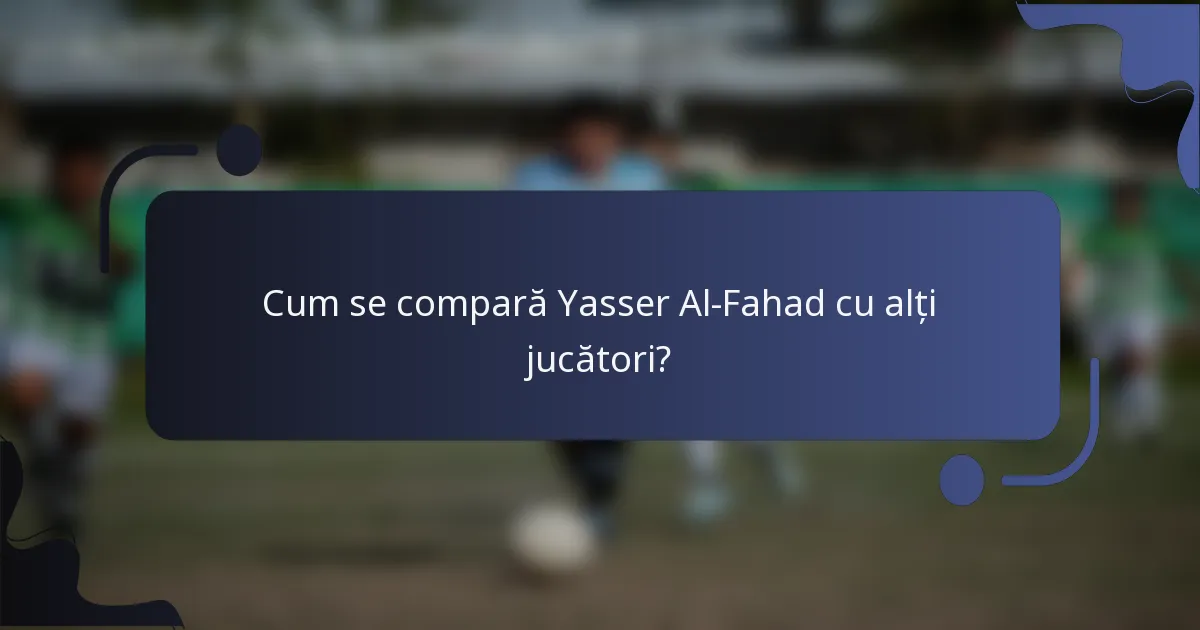 Cum se compară Yasser Al-Fahad cu alți jucători?