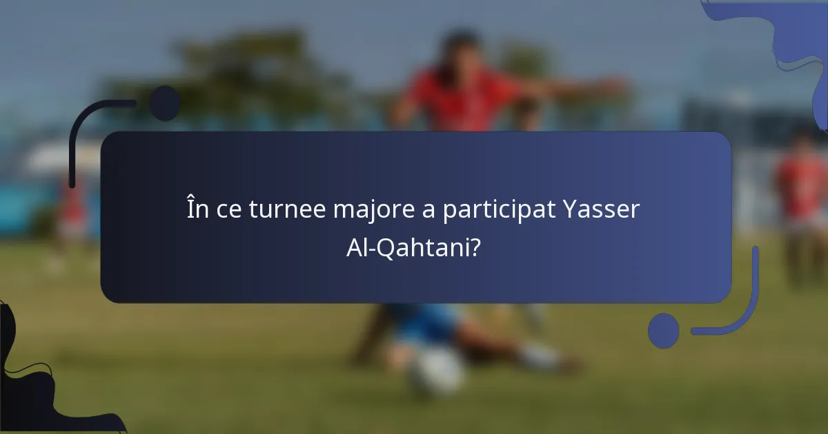 În ce turnee majore a participat Yasser Al-Qahtani?